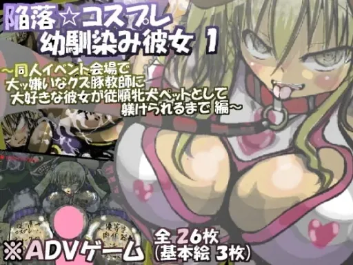 陥落☆コスプレ幼馴染み彼女 1 ~同人イベント会場で大ッ嫌いなクズ豚教師に大好きな彼女が従順牝犬ペットとして躾けられるまで 編~