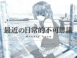 Saikin no Nichijouteki Fukashigi - Monday Loop
