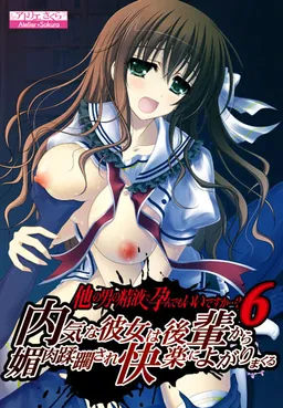 Hoka no Otoko no Seieki de Harande mo Ii Desu ka...? 6 ~Uchiki na Kanojo wa Kouhai kara Biniku Juurin Sare Kairaku ni Yogarimakuru~