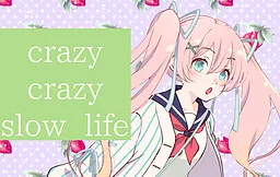 crazy crazy slow life!