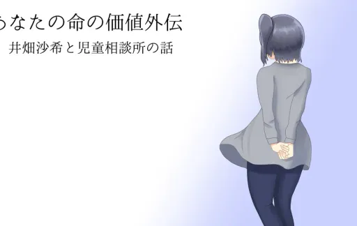 あなたの命の価値外伝 井畑沙希と児童相談所の話