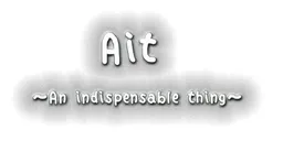 Ait ～An indispensable thing～